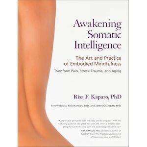 Risa Kaparo Awakening Somatic Intelligence: The Art and Practice of Embodied Mindfulness Risa Kaparo Awakening Somatic Intelligence: The Art and Practice of Embodied Mindfulness