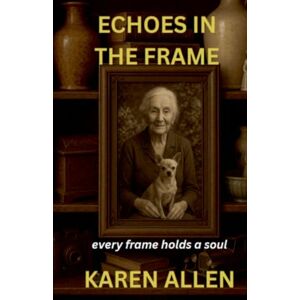 Allen, Karen Echoes in the Frame: 3 (Haunted Found Treasures) Allen, Karen Echoes in the Frame: 3 (Haunted Found Treasures)