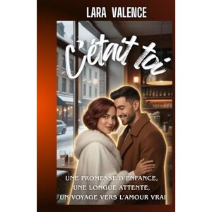 Valence, Lara C'Était Toi: Une Romance Cosy et Magique Comédie Romantique Feel Good Amis d'Enfance Promesse Retrouvailles Seconde Chance Valence, Lara C'Était Toi: Une Romance Cosy et Magique Comédie Romantique Feel Good Amis d'Enfance Promesse Retrouvailles Seconde Chance