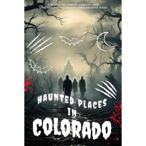 Rusk, Tobin Haunted Places in Colorado: Explore the Spirits, Legends, and Lost Souls of Colorado’s Most Haunted Sites Rusk, Tobin Haunted Places in Colorado: Explore the Spirits, Legends, and Lost Souls of Colorado’s Most Haunted Sites