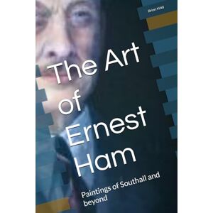 Kidd, Mr Brian The Art of Ernest Ham: Paintings of Southall and beyond Kidd, Mr Brian The Art of Ernest Ham: Paintings of Southall and beyond