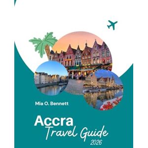 Bennett, Mia O. Accra Travel Guide 2026: Discover Ghana’s Vibrant Capital of Culture, Beaches, Food & Festivals Bennett, Mia O. Accra Travel Guide 2026: Discover Ghana’s Vibrant Capital of Culture, Beaches, Food & Festivals