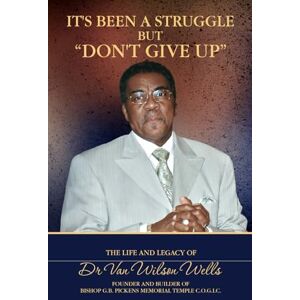 It's Been A Struggle but "Don't Give Up": The Life and Legacy of Dr. Van Wilson Wells It's Been A Struggle but "Don't Give Up": The Life and Legacy of Dr. Van Wilson Wells