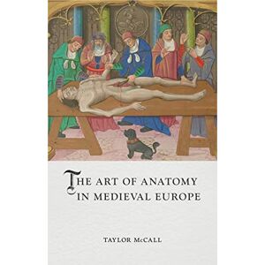Taylor The Art of Anatomy in Medieval Europe (Medieval Lives) Taylor The Art of Anatomy in Medieval Europe (Medieval Lives)