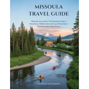 NEUMANN, FLORIAN MISSOULA TRAVEL GUIDE 2025: Missoula Uncovered: The Essential Guide to Adventure, Hidden Gems, and Local Favorites in Montana’s Best-Kept Secret (WANDER LIKE A LOCAL) NEUMANN, FLORIAN MISSOULA TRAVEL GUIDE 2025: Missoula Uncovered: The Essential Guide to Adventure, Hidden Gems, and Local Favorites in Montana’s Best-Kept Secret (WANDER LIKE A LOCAL)
