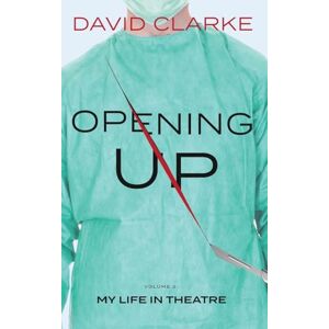 Clarke, David Opening Up: Volume 2: My Life in Theatre Clarke, David Opening Up: Volume 2: My Life in Theatre