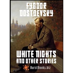 Dostoevsky, Fyodor White Nights and Other Stories: Captivating Tales of Love, Desperation, and Redemption (annotated) Dostoevsky, Fyodor White Nights and Other Stories: Captivating Tales of Love, Desperation, and Redemption (annotated)