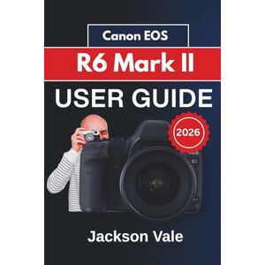 Jackson Canon EOS R5 Mark II USER GUIDE For Beginners 2026: Settings, And Practical Tips to Enhance Your Shooting Experience with Professional Results Jackson Canon EOS R5 Mark II USER GUIDE For Beginners 2026: Settings, And Practical Tips to Enhance Your Shooting Experience with Professional Results