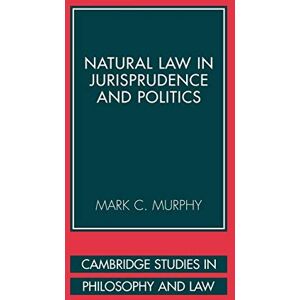 Murphy, Mark Natural Law in Jurisprudence and Politics (Cambridge Studies in Philosophy and Law) Murphy, Mark Natural Law in Jurisprudence and Politics (Cambridge Studies in Philosophy and Law)