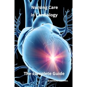 CAREWELL, ALEXANDRE Nursing Care in Cardiology The complete Guide: 36 (Nursing Care with Alexandre Carewell) CAREWELL, ALEXANDRE Nursing Care in Cardiology The complete Guide: 36 (Nursing Care with Alexandre Carewell)