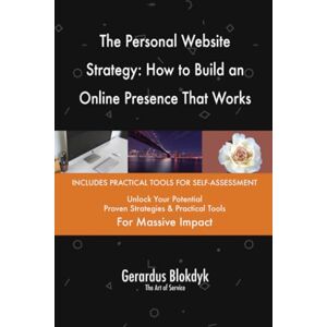 Gerardus Blokdyk - The Art of Service The Personal Website Strategy: How to Build an Online Presence That Works Gerardus Blokdyk - The Art of Service The Personal Website Strategy: How to Build an Online Presence That Works