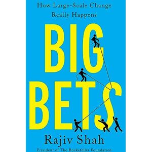 Shah, Rajiv Big Bets: How Large-Scale Change Really Happens Shah, Rajiv Big Bets: How Large-Scale Change Really Happens