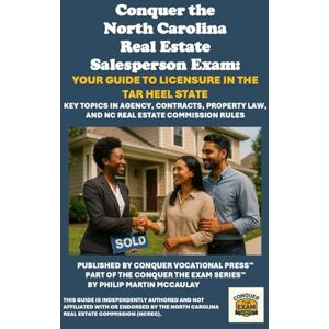 McCaulay, Philip Martin Conquer the North Carolina Real Estate Salesperson Exam: Your Guide to Licensure in the Tar Heel State: Key Topics in Agency, Contracts, Property Law, and NC Real Estate Commission Rules McCaulay, Philip Martin Conquer the North Carolina Real Estate Salesperson Exam: Your Guide to Licensure in the Tar Heel State: Key Topics in Agency, Contracts, Property Law, and NC Real Estate Commission Rules