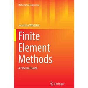 Whiteley, Jonathan Finite Element Methods: A Practical Guide (Mathematical Engineering) Whiteley, Jonathan Finite Element Methods: A Practical Guide (Mathematical Engineering)