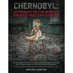 Haritan, Michael Chernobyl: Aftermath of the World's Greatest Nuclear Disaster: An Introspective View of the Isolation and Abandonment at Chernobyl Seen Through the Eyes and Lens of an American Photographer Haritan, Michael Chernobyl: Aftermath of the World's Greatest Nuclear Disaster: An Introspective View of the Isolation and Abandonment at Chernobyl Seen Through the Eyes and Lens of an American Photographer