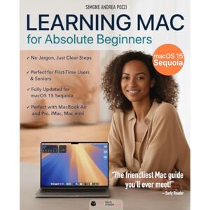 Pozzi, Simone Andrea Learning Mac for Absolute Beginners macOS Sequoia 2025 edition: The Friendly, Step-by-Step Guide to Using Your Mac — Ideal for Seniors, First-Time ... from Windows (Your Tech Made Easy Apple) Pozzi, Simone Andrea Learning Mac for Absolute Beginners macOS Sequoia 2025 edition: The Friendly, Step-by-Step Guide to Using Your Mac — Ideal for Seniors, First-Time ... from Windows (Your Tech Made Easy Apple)