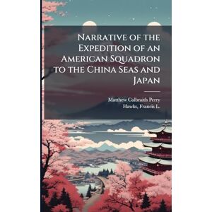 Perry, Matthew Calbraith 1794-1858 Narrative of the Expedition of an American Squadron to the China Seas and Japan Perry, Matthew Calbraith 1794-1858 Narrative of the Expedition of an American Squadron to the China Seas and Japan