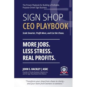 Stanton Sign Shop CEO Playbook: How to Eliminate Chaos, Improve Flow, and Build a World-Class Sign Shop Operation Stanton Sign Shop CEO Playbook: How to Eliminate Chaos, Improve Flow, and Build a World-Class Sign Shop Operation