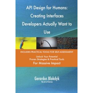 Gerardus Blokdyk - The Art of Service API Design for Humans: Creating Interfaces Developers Actually Want to Use Gerardus Blokdyk - The Art of Service API Design for Humans: Creating Interfaces Developers Actually Want to Use