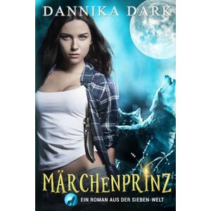 Dark, Dannika Märchenprinz: Ein Roman aus der Sieben-Welt (Die Sieben Reihe) Dark, Dannika Märchenprinz: Ein Roman aus der Sieben-Welt (Die Sieben Reihe)