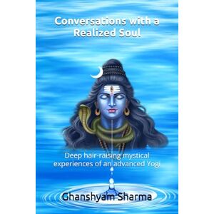 Sharma, Ghanshyam Conversations with a Realized Soul: Deep hair-raising mystical experiences of an advanced Yogi. (Self-Realization) Sharma, Ghanshyam Conversations with a Realized Soul: Deep hair-raising mystical experiences of an advanced Yogi. (Self-Realization)