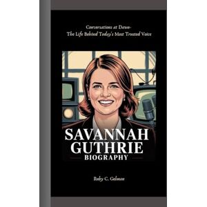 C. Gelman, Ruby SAVANNAH GUTHRIE BIOGRAPHY: Conversations at Dawn- The Life Behind Today's Most Trusted Voice C. Gelman, Ruby SAVANNAH GUTHRIE BIOGRAPHY: Conversations at Dawn- The Life Behind Today's Most Trusted Voice