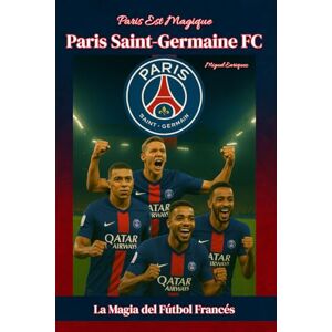 Enriquez, Miguel Paris Est Magique Paris Saint-Germain FC: La Magia del Fútbol Francés Enriquez, Miguel Paris Est Magique Paris Saint-Germain FC: La Magia del Fútbol Francés