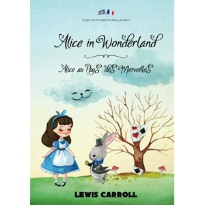 Carroll, Lewis Alice in Wonderland / Alice au Pays des Merveilles: English-French Parallel Text Bilingual Edition / Texte Parallèle Anglais-Français Édition Bilingue Carroll, Lewis Alice in Wonderland / Alice au Pays des Merveilles: English-French Parallel Text Bilingual Edition / Texte Parallèle Anglais-Français Édition Bilingue
