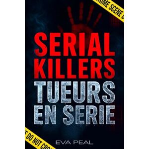 PEAL, EVA Serial Killers Tueurs en Série: 13 Histoires vraies et terrifiantes, de la comtesse sanglante au cannibale de Milwaukee. Les crimes les plus ... de True Crime (HISTOIRES VRAIES CRIMES) PEAL, EVA Serial Killers Tueurs en Série: 13 Histoires vraies et terrifiantes, de la comtesse sanglante au cannibale de Milwaukee. Les crimes les plus ... de True Crime (HISTOIRES VRAIES CRIMES)