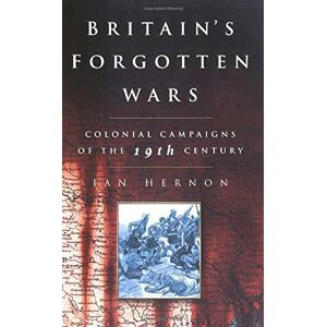 Hernon, Ian Britain's Forgotten Wars: Colonial Campaigns of the 19th Century Hernon, Ian Britain's Forgotten Wars: Colonial Campaigns of the 19th Century