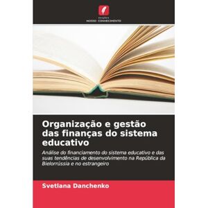 Danchenko, Svetlana Organização e gestão das finanças do sistema educativo: Análise do financiamento do sistema educativo e das suas tendências de desenvolvimento na República da Bielorrússia e no estrangeiro Danchenko, Svetlana Organização e gestão das finanças do sistema educativo: Análise do financiamento do sistema educativo e das suas tendências de desenvolvimento na República da Bielorrússia e no estrangeiro