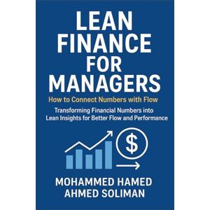 Ahmed Lean Finance for Managers: How to Connect Numbers with Flow (Lean Beyond Manufacturing Series) Ahmed Lean Finance for Managers: How to Connect Numbers with Flow (Lean Beyond Manufacturing Series)