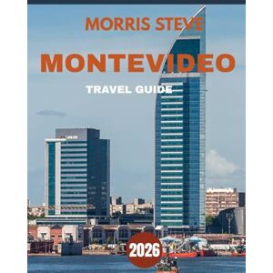 STEVE, MORRIS MONTEVIDEO TRAVEL GUIDE 2026: Discover the Charm, Culture, and Coastal Beauty of Uruguay’s Capital STEVE, MORRIS MONTEVIDEO TRAVEL GUIDE 2026: Discover the Charm, Culture, and Coastal Beauty of Uruguay’s Capital