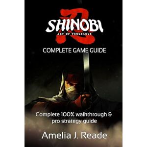 Amelia J. Reade SHINOBI: ART OF VENGEANCE GAME GUIDE: Complete 100% walkthrough & pro strategy guide Amelia J. Reade SHINOBI: ART OF VENGEANCE GAME GUIDE: Complete 100% walkthrough & pro strategy guide