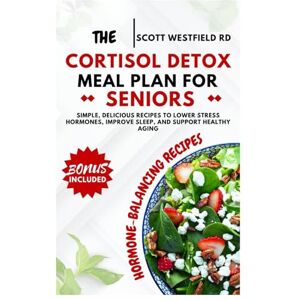 Scott The Cortisol Detox Meal Plan for Seniors: Simple, Delicious Recipes to Lower Stress Hormones, Improve Sleep, and Support Healthy Aging Scott The Cortisol Detox Meal Plan for Seniors: Simple, Delicious Recipes to Lower Stress Hormones, Improve Sleep, and Support Healthy Aging