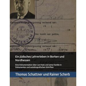 Schattner, Thomas Ein jüdisches Lehrerleben in Borken und Nordhessen: Eine Dokumentation über Levi Katz und seine Familie in Dokumenten und autobiografischen Schriften Schattner, Thomas Ein jüdisches Lehrerleben in Borken und Nordhessen: Eine Dokumentation über Levi Katz und seine Familie in Dokumenten und autobiografischen Schriften