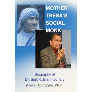 Siddique PhD, Abu B. Mother Teresa's Social Monk: Biography of Dr. Sujit Kumar Brahmochary, The Founder of Institute for Indian Mother and Child (IIMC) Siddique PhD, Abu B. Mother Teresa's Social Monk: Biography of Dr. Sujit Kumar Brahmochary, The Founder of Institute for Indian Mother and Child (IIMC)