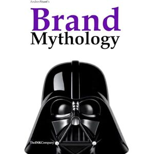 Vrant, Andres Brand Mythology: How Brands Shape Modern Myths and the Collective Imagination Vrant, Andres Brand Mythology: How Brands Shape Modern Myths and the Collective Imagination