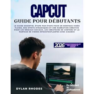 Rhodes, Dylan CAPCUT GUIDE POUR DÉBUTANTS: Le guide essentiel étape par étape pour un montage vidéo fluide, des effets dynamiques et une narration créative pour les ... de vidéos époustouflantes avec aisance Rhodes, Dylan CAPCUT GUIDE POUR DÉBUTANTS: Le guide essentiel étape par étape pour un montage vidéo fluide, des effets dynamiques et une narration créative pour les ... de vidéos époustouflantes avec aisance