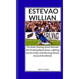 S. Torres, Jim ESTEVAO WILLIAN: The Bold, Blazing-Quick Wonder Kid Chasing Big Dreams, Lighting Up the Field, and Winning Hearts Around the World. S. Torres, Jim ESTEVAO WILLIAN: The Bold, Blazing-Quick Wonder Kid Chasing Big Dreams, Lighting Up the Field, and Winning Hearts Around the World.