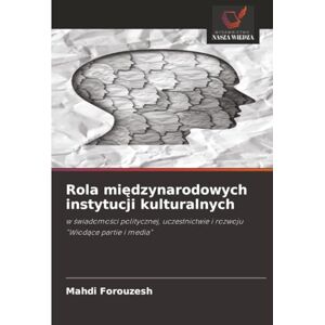 Forouzesh, Mahdi Rola międzynarodowych instytucji kulturalnych: w świadomości politycznej, uczestnictwie i rozwoju"Wiodące partie i media": w ¿wiadomo¿ci politycznej, uczestnictwie i rozwoju"Wiod¿ce partie i media Forouzesh, Mahdi Rola międzynarodowych instytucji kulturalnych: w świadomości politycznej, uczestnictwie i rozwoju"Wiodące partie i media": w ¿wiadomo¿ci politycznej, uczestnictwie i rozwoju"Wiod¿ce partie i media