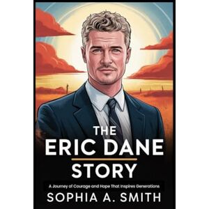 SMITH, SOPHIA A THE ERIC DANE STORY: A Journey of Courage and Hope That Inspires Generations SMITH, SOPHIA A THE ERIC DANE STORY: A Journey of Courage and Hope That Inspires Generations