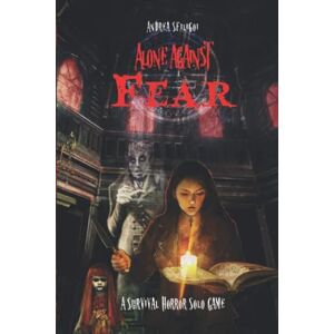 Sfiligoi, Andrea Alone Against Fear: A Survival Horror Solo Game Sfiligoi, Andrea Alone Against Fear: A Survival Horror Solo Game