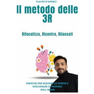 D'Angeli, Flavio Il metodo delle 3R Rifocalizza, Ricentra, Rilassati: esercizi per ridurre lo stress e migliorare il proprio well-being (l'intelligenza del benessere) D'Angeli, Flavio Il metodo delle 3R Rifocalizza, Ricentra, Rilassati: esercizi per ridurre lo stress e migliorare il proprio well-being (l'intelligenza del benessere)