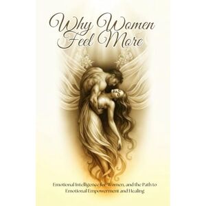 Carter, Emily Why Women Feel More: Self Help Workbook On Emotions, the Science of Female Sensitivity. Emotional Intelligence for Women, the Path to Emotional Empowerment and Healing (Self Help Workbook Journals) Carter, Emily Why Women Feel More: Self Help Workbook On Emotions, the Science of Female Sensitivity. Emotional Intelligence for Women, the Path to Emotional Empowerment and Healing (Self Help Workbook Journals)