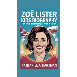 A. Hartman, Nathaniel ZOË LISTER KIDS BIOGRAPHY: The Voice That Took Flight – From TV Star to Jet2 Icon A. Hartman, Nathaniel ZOË LISTER KIDS BIOGRAPHY: The Voice That Took Flight – From TV Star to Jet2 Icon