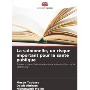 Tadesse, Musse La salmonelle, un risque important pour la santé publique: Présence et profil de résistance aux antimicrobiens de la salmonelle Tadesse, Musse La salmonelle, un risque important pour la santé publique: Présence et profil de résistance aux antimicrobiens de la salmonelle