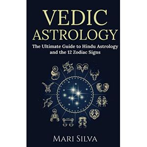 Silva Vedic Astrology: The Ultimate Guide to Hindu Astrology and the 12 Zodiac Signs (Zodiac Signs Astrology) Silva Vedic Astrology: The Ultimate Guide to Hindu Astrology and the 12 Zodiac Signs (Zodiac Signs Astrology)