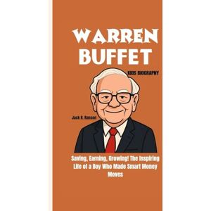 R. Ranson, Jack WARREN BUFFET KIDS BIOGRAPHY: Saving, Earning, Growing! The Inspiring Life of a Boy Who Made Smart Money Moves R. Ranson, Jack WARREN BUFFET KIDS BIOGRAPHY: Saving, Earning, Growing! The Inspiring Life of a Boy Who Made Smart Money Moves