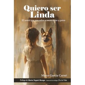 Garcia Carné, Marta Quiero ser Linda: El amor que nos salva a veces tiene 4 patas Garcia Carné, Marta Quiero ser Linda: El amor que nos salva a veces tiene 4 patas